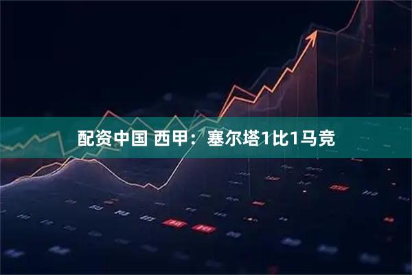 配资中国 西甲：塞尔塔1比1马竞